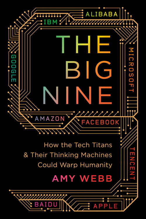 Book cover of The Big Nine: How the Tech Titans and Their Thinking Machines Could Warp Humanity