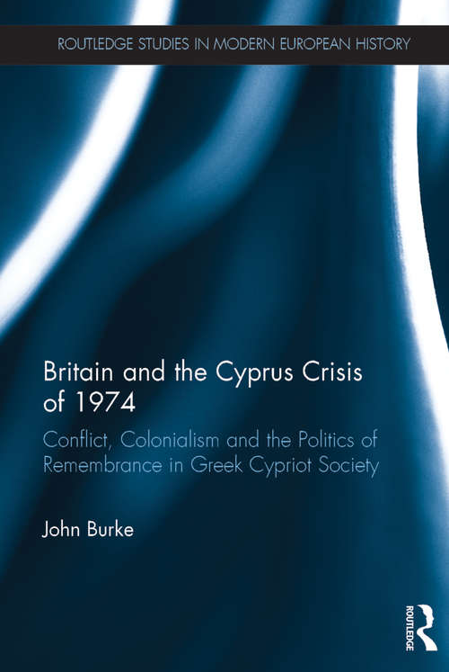 Book cover of Britain and the Cyprus Crisis of 1974: Conflict, Colonialism and the Politics of Remembrance in Greek Cypriot Society (Routledge Studies in Modern European History)