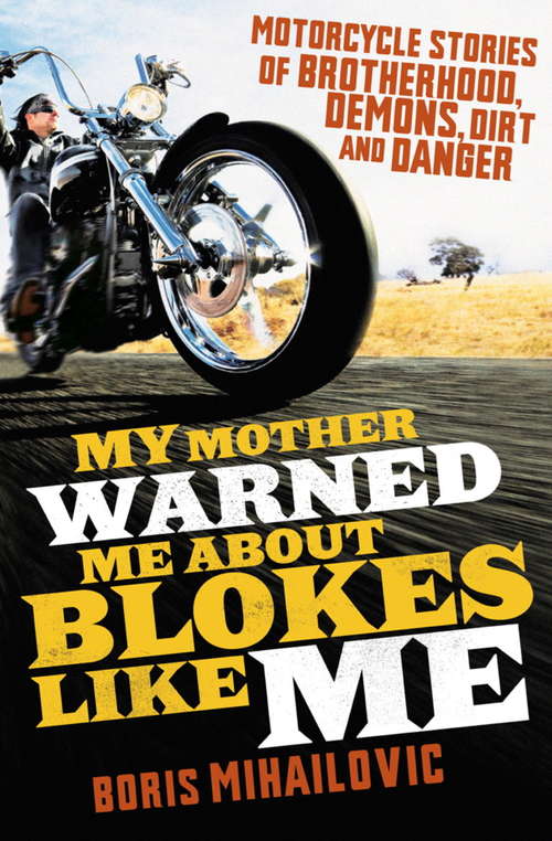 Book cover of My Mother Warned Warned Me About Blokes Like Me: Motorcycle Stories Of Brotherhood, Demons, Dirt And Danger