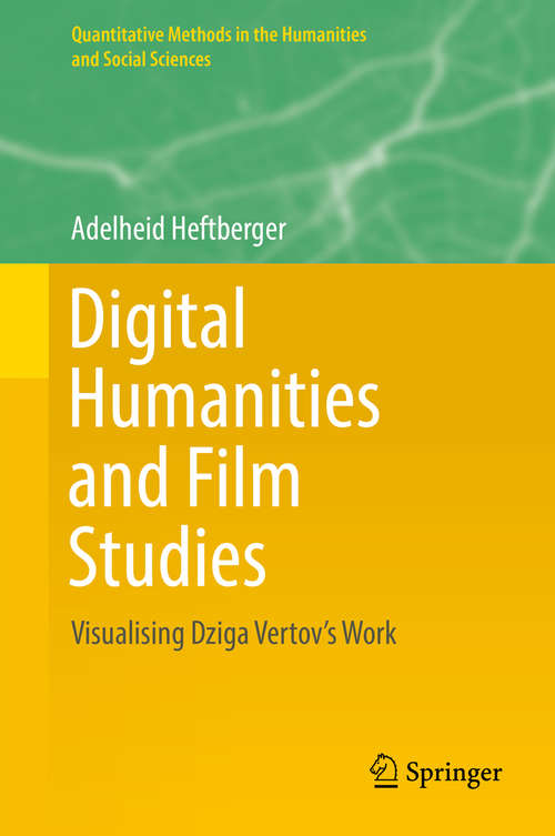 Book cover of Digital Humanities and Film Studies: Visualising Dziga Vertov's Work (1st ed. 2018) (Quantitative Methods in the Humanities and Social Sciences)