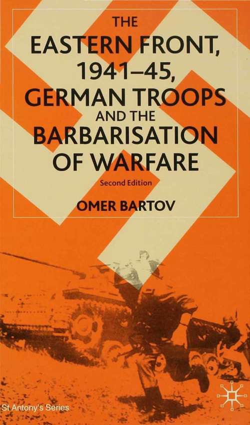 Book cover of The Eastern Front, 1941–45, German Troops and the Barbarisation of Warfare (2nd ed. 2001) (St Antony's Series)