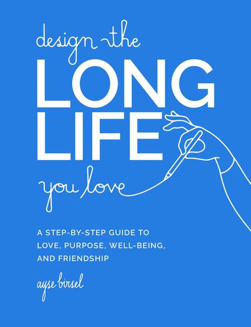 Book cover of Design the Long Life You Love: A Step-by-Step Guide to Love, Purpose, Well-Being, and Friendship