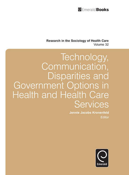 Book cover of Technology, Communication, Disparities and Government Options in Health and Health Care Services (Research in the Sociology of Health Care #32)