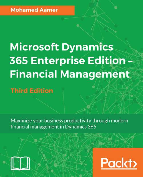 Book cover of Microsoft Dynamics 365 Enterprise Edition – Financial Management - Third Edition: Maximize Your Business Productivity Through Modern Financial Management In Dynamics 365, 3rd Edition (3)