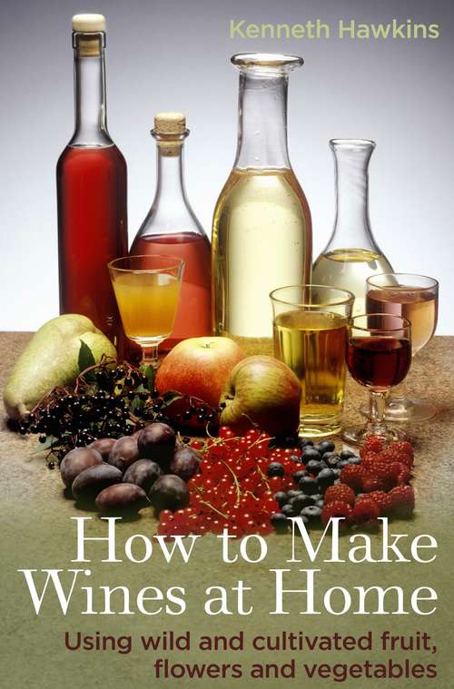 Book cover of How To Make Wines at Home: Using wild and cultivated fruit, flowers and vegetables