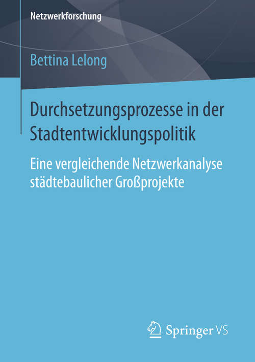 Book cover of Durchsetzungsprozesse in der Stadtentwicklungspolitik: Eine vergleichende Netzwerkanalyse städtebaulicher Großprojekte (2015) (Netzwerkforschung)