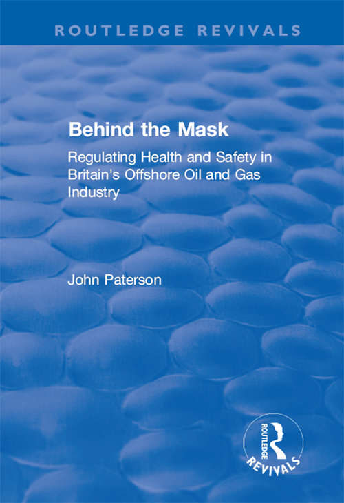 Book cover of Behind the Mask: Regulating Health and Safety in Britain's Offshore Oil and Gas Industry (Routledge Revivals)