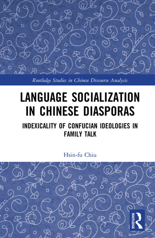 Book cover of Language Socialization in Chinese Diasporas: Indexicality of Confucian Ideologies in Family Talk (Routledge Studies in Chinese Discourse Analysis)