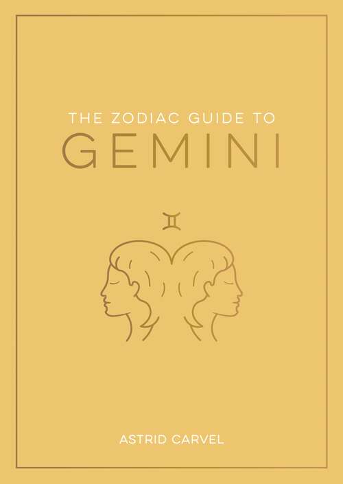 Book cover of The Zodiac Guide to Gemini: The Ultimate Guide to Understanding Your Star Sign, Unlocking Your Destiny and Decoding the Wisdom of the Stars