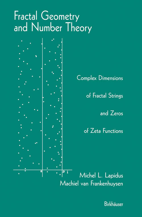 Book cover of Fractal Geometry and Number Theory: Complex Dimensions of Fractal Strings and Zeros of Zeta Functions (2000) (Proceedings Of Symposia In Applied Mathematics Ser.)