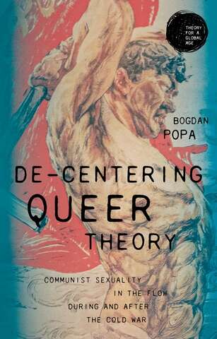 Book cover of De-centering queer theory: Communist sexuality in the flow during and after the Cold War (Theory for a Global Age)