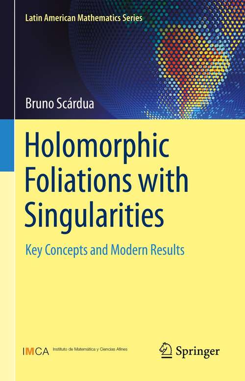 Book cover of Holomorphic Foliations with Singularities: Key Concepts and Modern Results (1st ed. 2021) (Latin American Mathematics Series)