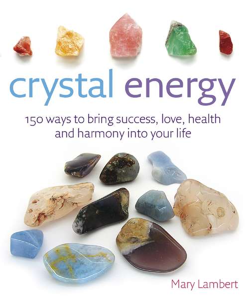 Book cover of Crystal Energy: 150 ways to bring success, love, health and harmony into your life