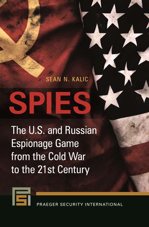 Book cover of Spies: The U.S. and Russian Espionage Game from the Cold War to the 21st Century (Praeger Security International)