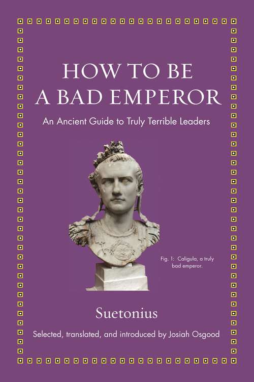 Book cover of How to Be a Bad Emperor: An Ancient Guide to Truly Terrible Leaders (Ancient Wisdom for Modern Readers)