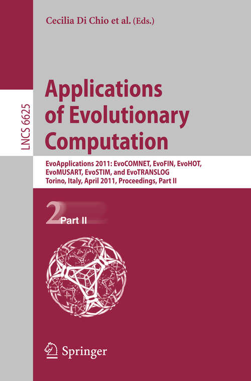 Book cover of Applications of Evolutionary Computation: EvoApplications 2011: EvoCOMNET, EvoFIN, EvoHOT, EvoMUSART, EvoSTIM, and EvoTRANSLOG, Torino, Italy, April 27-29, 2011, Proceedings, Part II (2011) (Lecture Notes in Computer Science #6625)