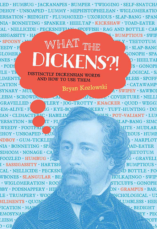 Book cover of What the Dickens?!: Distinctly Dickensian Words and How to Use Them