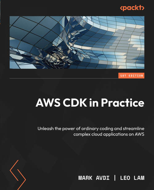 Book cover of Aws Cdk In Practice: Streamline Building Complex Cloud Applications On Aws By Unleashing The Power Of Ordinary Coding