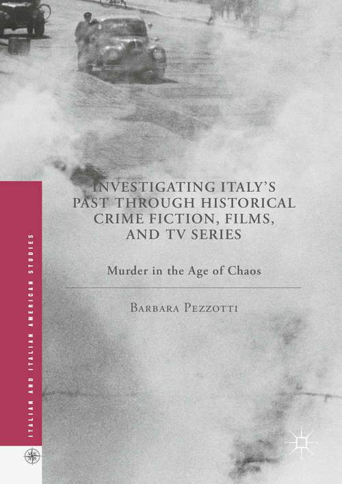 Book cover of Investigating Italy's Past through Historical Crime Fiction, Films, and TV Series: Murder in the Age of Chaos (1st ed. 2016) (Italian and Italian American Studies)