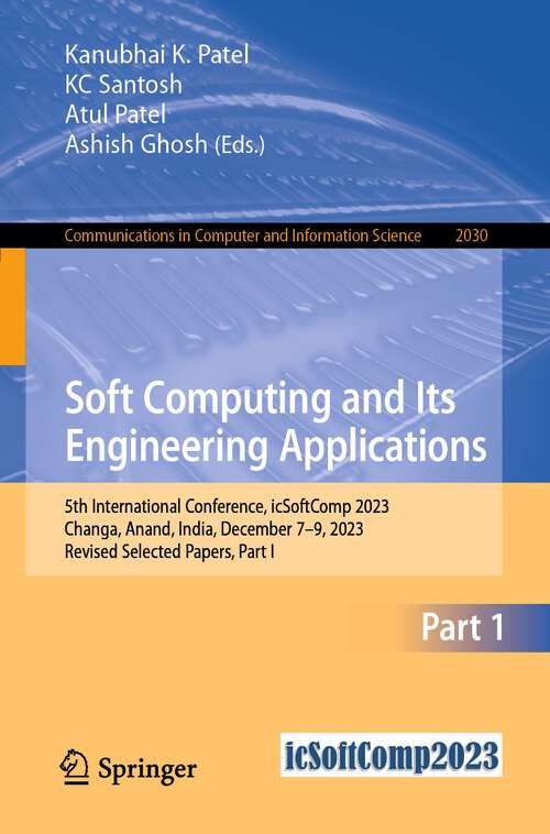 Book cover of Soft Computing and Its Engineering Applications: 5th International Conference, icSoftComp 2023, Changa, Anand, India, December 7–9, 2023, Revised Selected Papers, Part I (1st ed. 2024) (Communications in Computer and Information Science #2030)