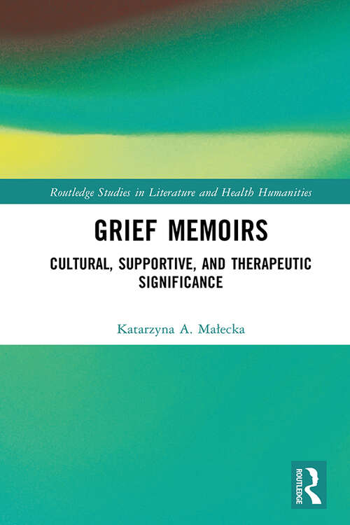 Book cover of Grief Memoirs: Cultural, Supportive, and Therapeutic Significance (Routledge Studies in Literature and Health Humanities)