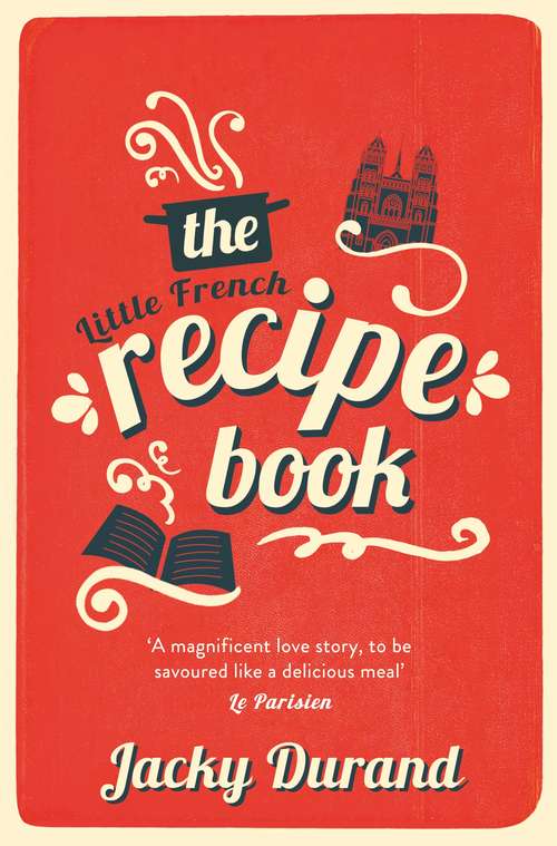 Book cover of The Little French Recipe Book: the heartwarming and emotional story of a son's quest to discover his father's final secrets