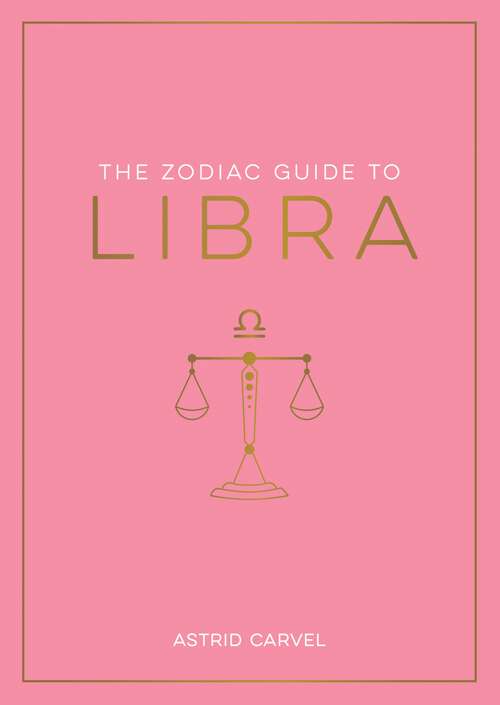 Book cover of The Zodiac Guide to Libra: The Ultimate Guide to Understanding Your Star Sign, Unlocking Your Destiny and Decoding the Wisdom of the Stars
