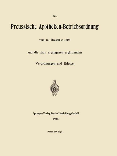 Book cover of Die Preussische Apotheken-Betriebsordnung vom 16. December 1893 und die dazu ergangenen ergänzenden Verordnungen und Erlasse (1900)