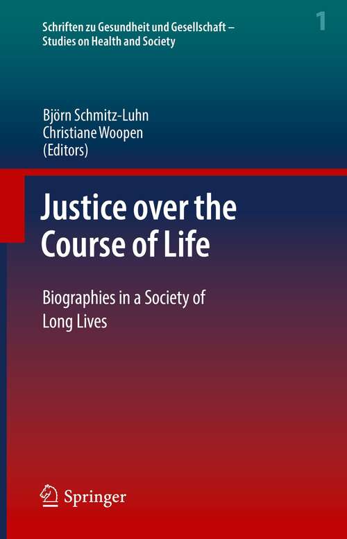 Book cover of Justice over the Course of Life: Biographies in a Society of Long Lives (1st ed. 2022) (Schriften zu Gesundheit und Gesellschaft - Studies on Health and Society #1)