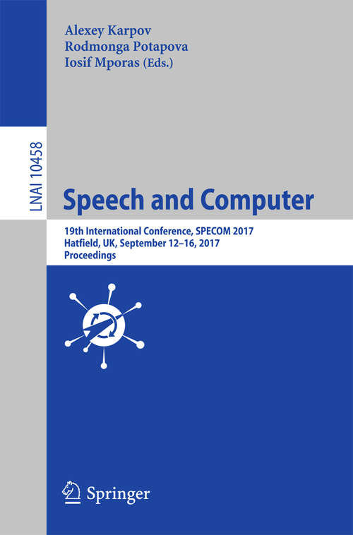 Book cover of Speech and Computer: 19th International Conference, SPECOM 2017, Hatfield, UK, September 12-16, 2017, Proceedings (Lecture Notes in Computer Science #10458)