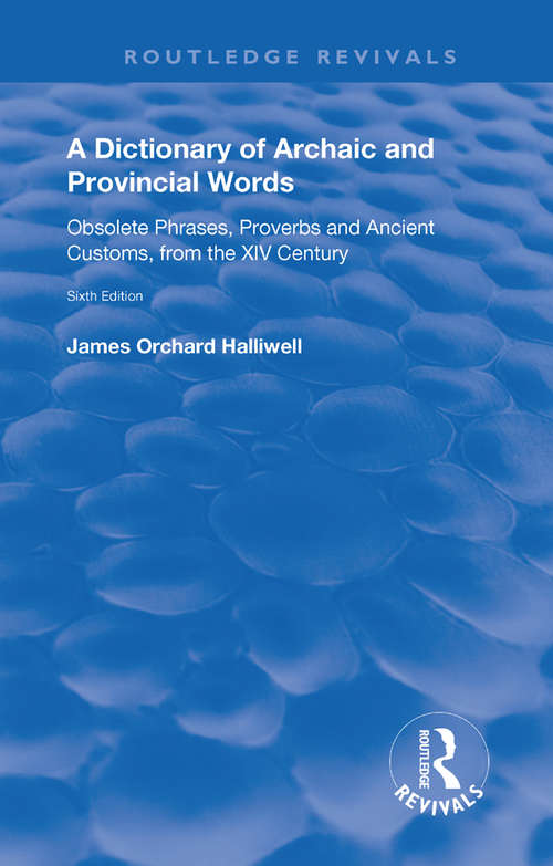 Book cover of A Dictionary of Archaic and Provincial Words: Obsolete Phrases, Proverbs, and Ancient Customs, from the XIV Century (6) (Routledge Revivals)