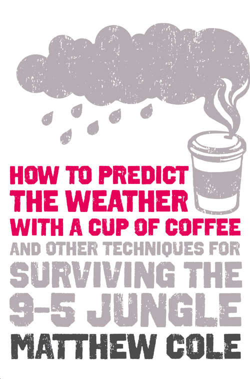 Book cover of How to predict the weather with a cup of coffee: And Other Techniques For Surviving The 9â5 Jungle (ePub edition)