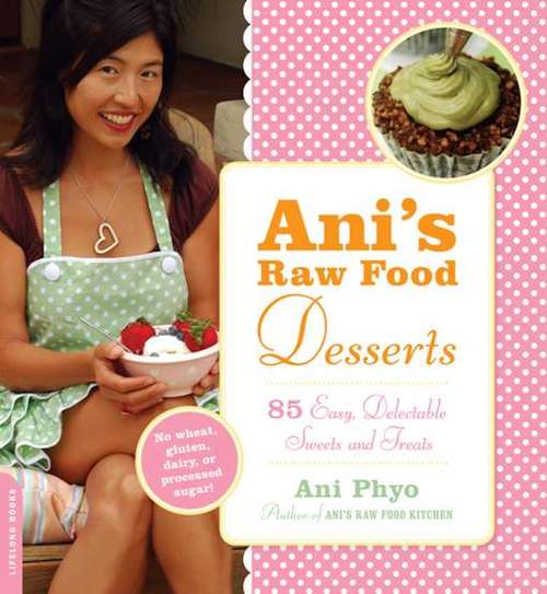 Book cover of Ani's Raw Food Desserts: 85 Easy, Delectable Sweets and Treats