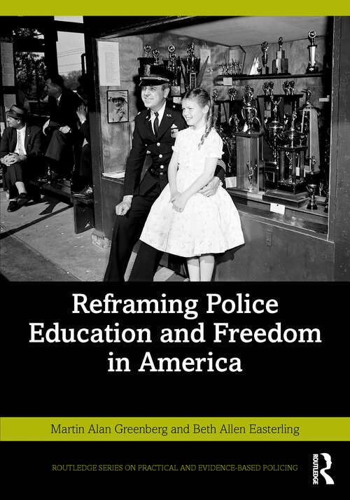 Book cover of Reframing Police Education and Freedom in America (Routledge Series on Practical and Evidence-Based Policing)