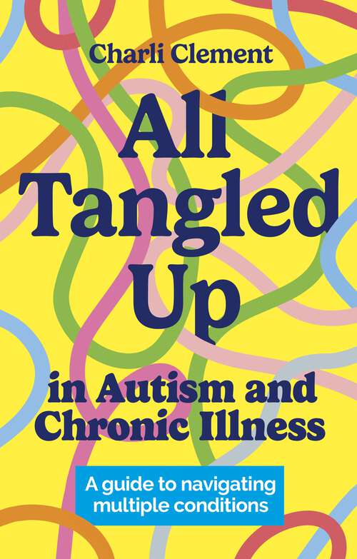 Book cover of All Tangled Up in Autism and Chronic Illness: A guide to navigating multiple conditions
