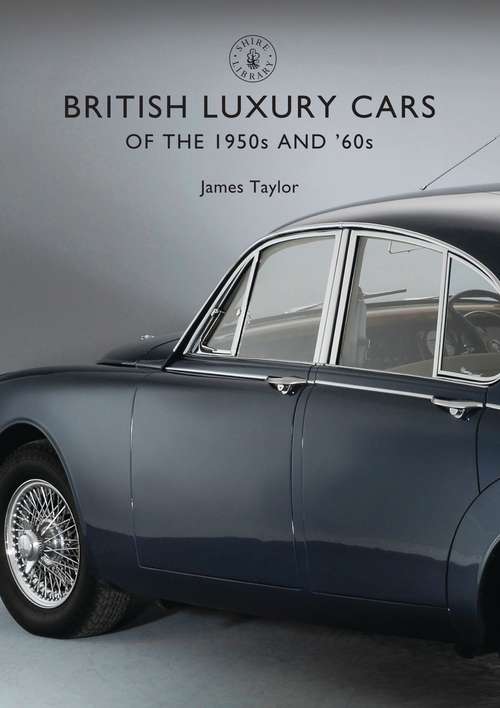 Book cover of British Luxury Cars of the 1950s and ’60s (Shire Library #832)