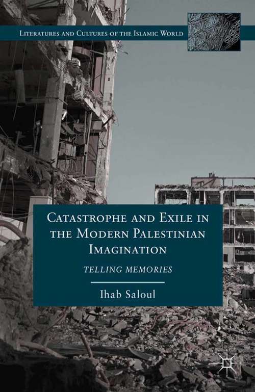 Book cover of Catastrophe and Exile in the Modern Palestinian Imagination: Telling Memories (2012) (Literatures and Cultures of the Islamic World)