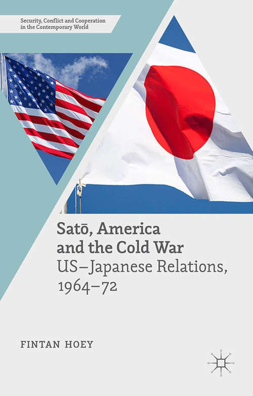 Book cover of Satō, America and the Cold War: US-Japanese Relations, 1964–72 (1st ed. 2015) (Security, Conflict and Cooperation in the Contemporary World)