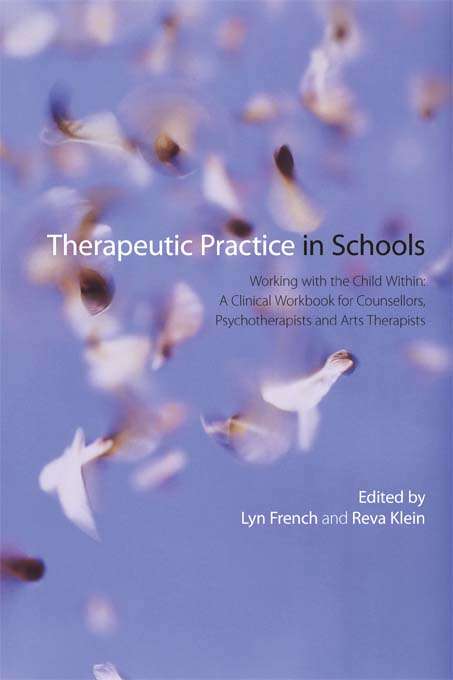 Book cover of Therapeutic Practice in Schools: Working with the Child Within: A Clinical Workbook for Counsellors, Psychotherapists and Arts Therapists