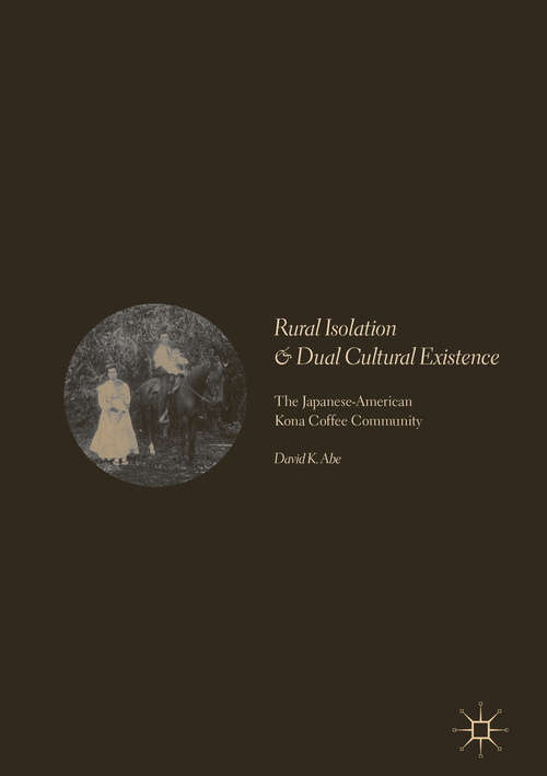 Book cover of Rural Isolation and Dual Cultural Existence: The Japanese-American Kona Coffee Community