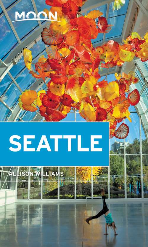 Book cover of Moon Seattle: Seattle, Vancouver, Victoria, The Olympic Peninsula, Portland, The Oregon Coast And Mount Rainier (2) (Travel Guide)