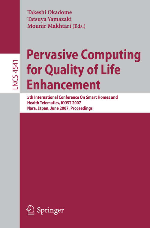 Book cover of Pervasive Computing for Quality of Life Enhancement: 5th International Conference On Smart Homes and Health Telematics, ICOST 2007, Nara, Japan, June 21-23, 2007, Proceedings (2007) (Lecture Notes in Computer Science #4541)