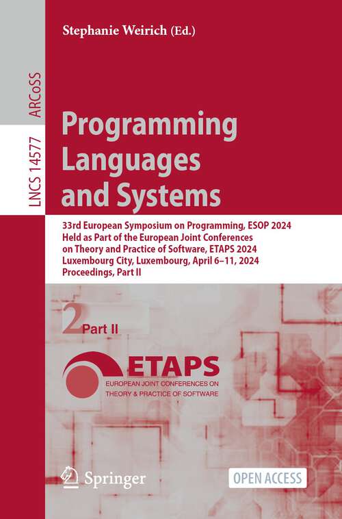 Book cover of Programming Languages and Systems: 33rd European Symposium on Programming, ESOP 2024, Held as Part of the European Joint Conferences on Theory and Practice of Software, ETAPS 2024, Luxembourg City, Luxembourg, April 6–11, 2024, Proceedings, Part II (2024) (Lecture Notes in Computer Science #14577)