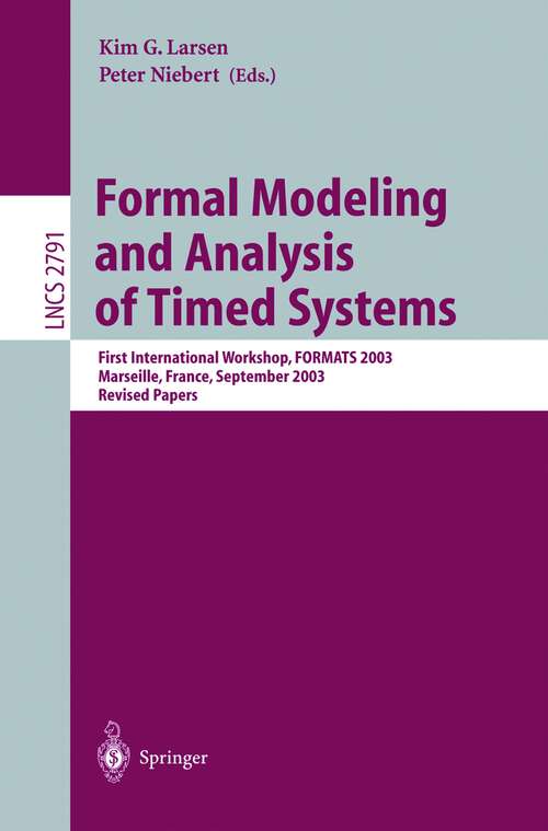 Book cover of Formal Modeling and Analysis of Timed Systems: First International Workshop, FORMATS 2003, Marseille, France, September 6-7, 2003, Revised Papers (2004) (Lecture Notes in Computer Science #2791)