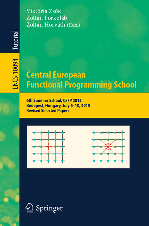 Book cover of Central European Functional Programming School: 6th Summer School, CEFP 2015, Budapest, Hungary, July 6–10, 2015, Revised Selected Papers (1st ed. 2019) (Lecture Notes in Computer Science #10094)