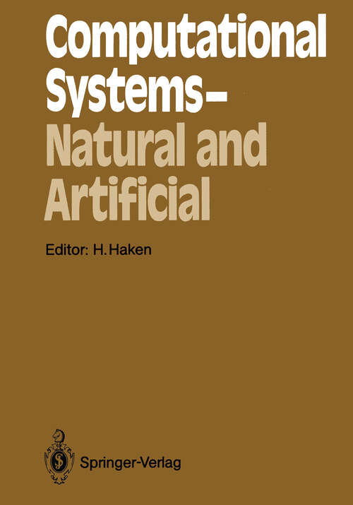 Book cover of Computational Systems — Natural and Artificial: Proceedings of the International Symposium on Synergetics at Schloß Elmau, Bavaria, May 4–9, 1987 (1987) (Springer Series in Synergetics #38)