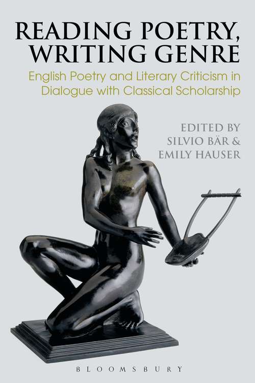 Book cover of Reading Poetry, Writing Genre: English Poetry and Literary Criticism in Dialogue with Classical Scholarship (Bloomsbury Studies in Classical Reception)