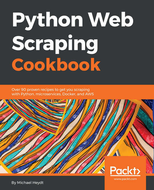Book cover of Python Web Scraping Cookbook: Over 90 Proven Recipes To Get You Scraping With Python, Micro Services, Docker And Aws