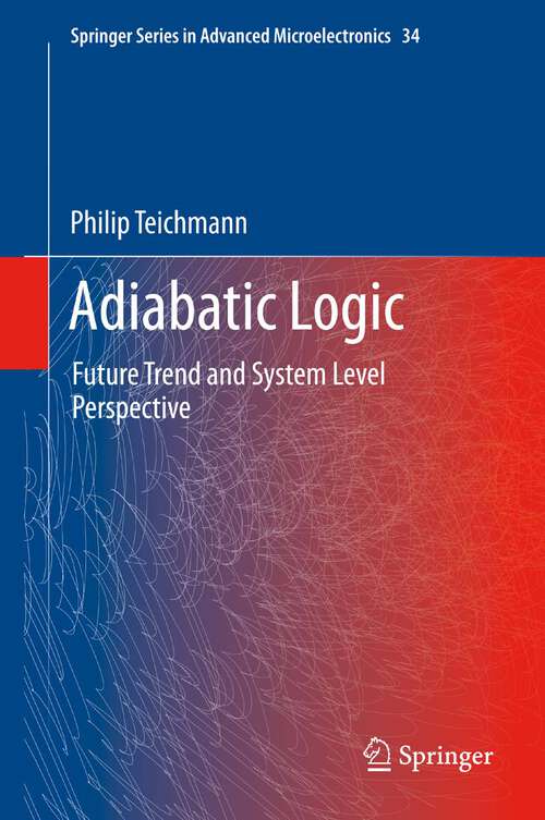 Book cover of Adiabatic Logic: Future Trend and System Level Perspective (2012) (Springer Series in Advanced Microelectronics #34)