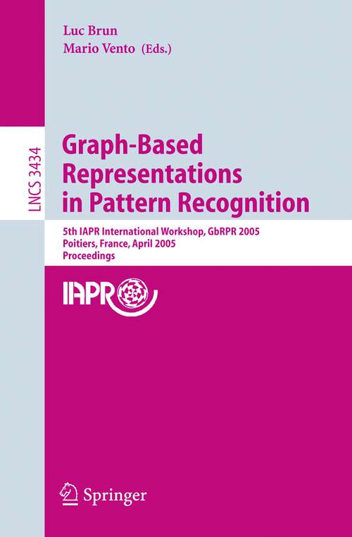Book cover of Graph-Based Representations in Pattern Recognition: 5th IAPR International Workshop, GbRPR 2005, Poitiers, France, April 11-13, 2005, Proceedings (2005) (Lecture Notes in Computer Science #3434)